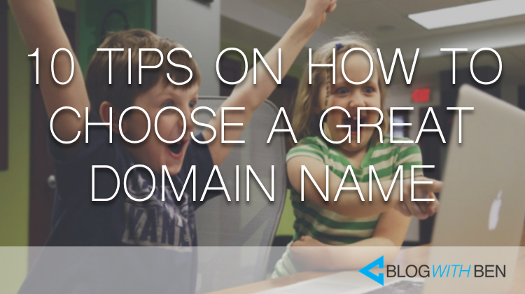 10 Tips on How to Choose a Great Domain Name