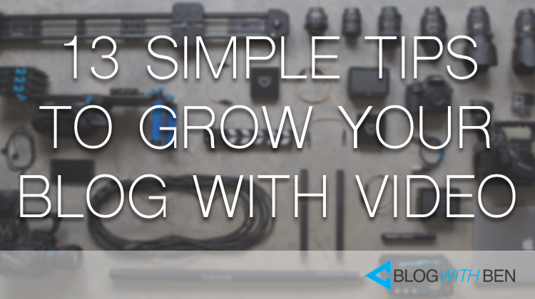 13 Simple Tips to Grow Your Blog With Video